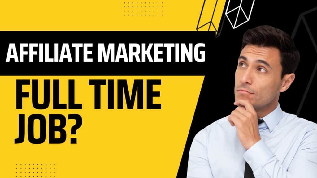 Can Affiliate Marketing Be A Full Time Job?